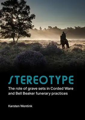 Stereotype: The Role of Grave Sets in Corded Ware and Bell Beaker Funerary Practices