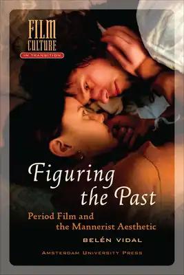 Figuring the Past: Period Film and the Mannerist Aesthetic