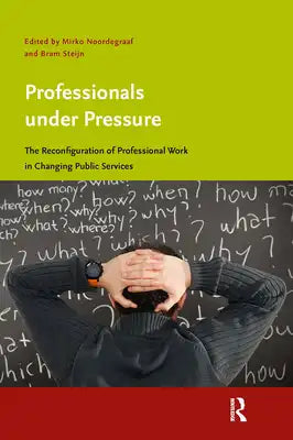 Professionals Under Pressure: The Reconfiguration of Professional Work in Changing Public Services