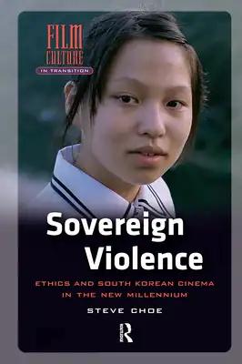 Sovereign Violence: Ethics and South Korean Cinema in the New Millennium