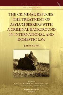 The Criminal Refugee: the Treatment of Asylum Seekers with a Criminal Background in International and Domestic Law