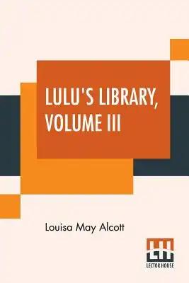 Lulu's Library, Volume III: Recollections Of My Childhood. A Christmas Turkey, And How It Came. The Silver Party.The Blind Lark. Music And Macaron