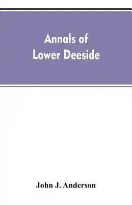Annals of lower Deeside; being a topographical, proprietary, ecclesiastical, and antiquarian history of Durris, Drumoak, and Culter