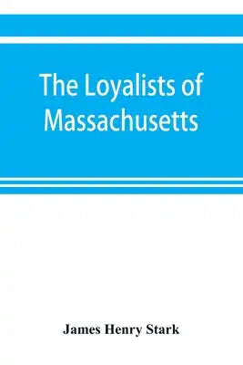 The loyalists of Massachusetts and the other side of the American revolution