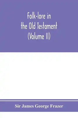 Folk-lore in the Old Testament; studies in comparative religion, legend and law (Volume II)