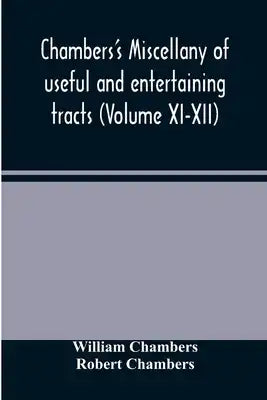 Chambers's miscellany of useful and entertaining tracts (Volume XI-XII)