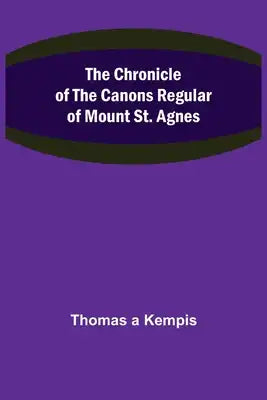 The Chronicle of the Canons Regular of Mount St. Agnes