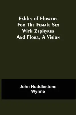 Fables of Flowers for the Female Sex With Zephyrus and Flora, a Vision