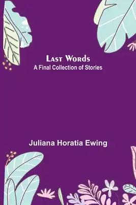 Last Words: A Final Collection of Stories