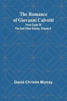 The Romance Of Giovanni Calvotti; From Coals Of Fire And Other Stories, Volume II.