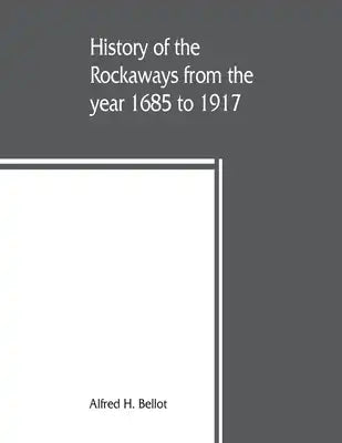 History of the Rockaways from the year 1685 to 1917; being a complete record and review of events of historical importance during that period in the R