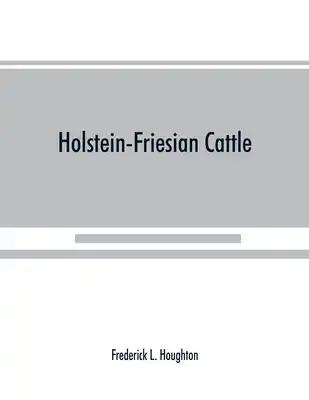 Holstein-Friesian cattle: a history of the breed and its development in America: a complete list of all private and authenticated milk and butte