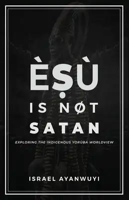 Èṣù is Not Satan: Exploring the Indigenous Yorùbá Worldview