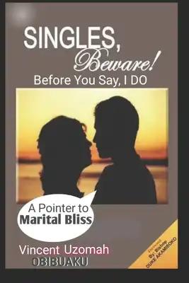 Singles Beware Before you Say, I Do!: Keys to Finding the Right Person to Marry.