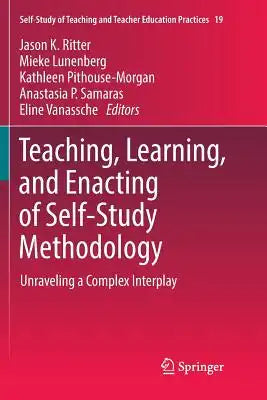 Teaching, Learning, and Enacting of Self-Study Methodology: Unraveling a Complex Interplay