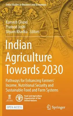 Indian Agriculture Towards 2030: Pathways for Enhancing Farmers' Income, Nutritional Security and Sustainable Food and Farm Systems