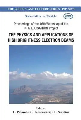 Physics and Applications of High Brightness Electron Beams, the - Proceedings of the 46th Workshop of the Infn Eloisatron Project