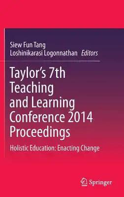 Taylor's 7th Teaching and Learning Conference 2014 Proceedings: Holistic Education: Enacting Change