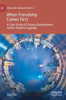 When Friendship Comes First: A Case Study of Chinese Development Aid for Health in Uganda