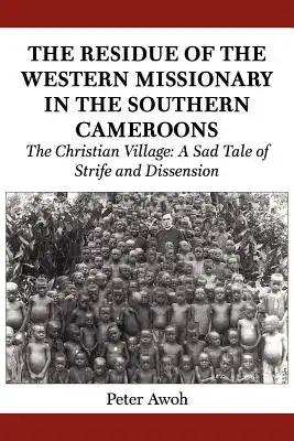 The Residue of the Western Missionary in the Southern Cameroons. The Christian Village: A Sad Tale of Strife and Dissension