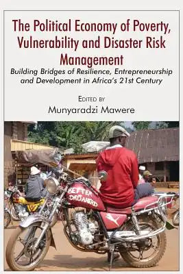 The Political Economy of Poverty, Vulnerability and Disaster Risk Management: Building Bridges of Resilience, Entrepreneurship and Development in Afri