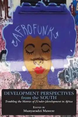 Development Perspectives from the South: Troubling the Metrics of [Under-]development in Africa