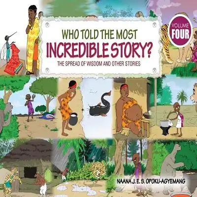 Who Told the Most Incredible Story: Vol 4. the Spread of Wisdom and Other Stories