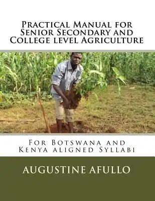 Practical Manual for Senior Secondary and College level Agriculture: For Botswana and Kenya aligned Syllabi