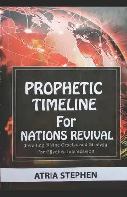 Prophetic Timeline for Nations Revival: Unveiling Divine Oracles and Strategy for Effective Intercession