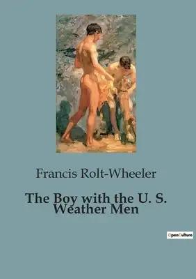 The Boy with the U. S. Weather Men: Adventures and Challenges with the U.S. Weather Bureau
