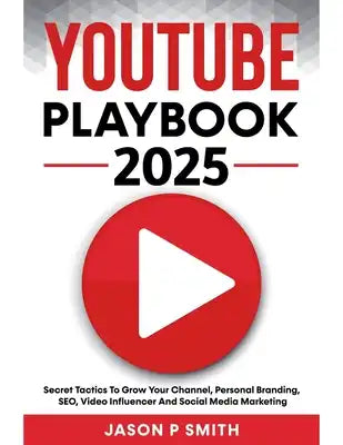 Youtube Playbook 2025 Secret Tactics To Grow Your Channel, Personal Branding, SEO, Video Influencer And Social Media Marketing