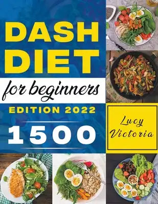 Dash Diet for Beginners: The Ultimate Guide to Managing Blood Pressure Problems, with 1500 Recipes of Low-Sodium and a 30-Day Meal Plan