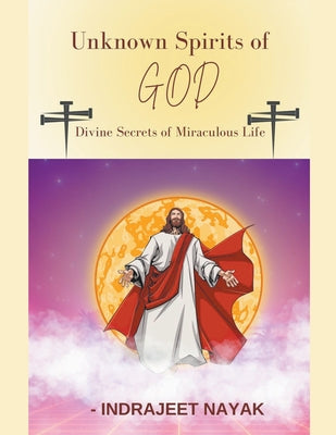 Unknown Spirits of God: Divine Secrets of Miraculous Life