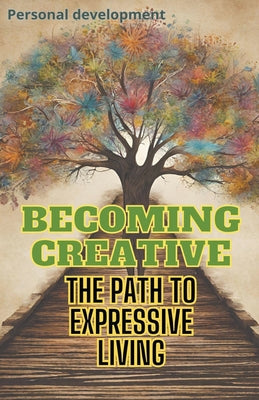 Becoming Creative: The Path to Expressive Living