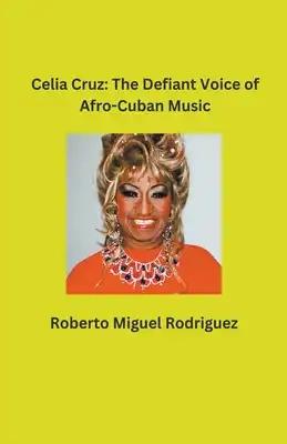 Celia Cruz: The Defiant Voice of Afro-Cuban Music