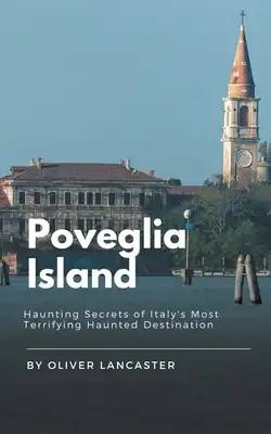 Poveglia Island: Haunting Secrets of Italy's Most Terrifying Haunted Destination