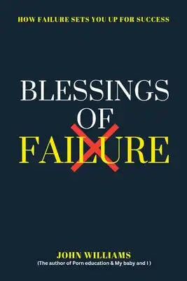 Blessings of Failure: How failure sets you up for success