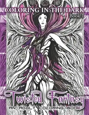 Coloring in the Dark Book 1: Twisted Fantasy: An Adult Coloring Book