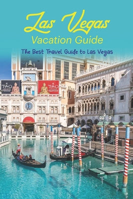 Las Vegas Vacation Guide: The Best Travel Guide to Las Vegas: To organize your journey to Las Vegas