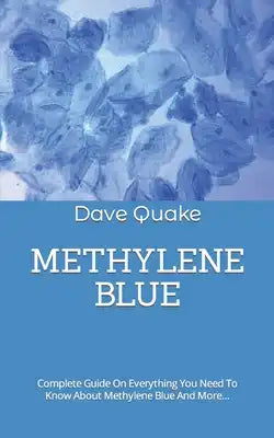 Methylene Blue: Complete Guide On Everything You Need To Know About Methylene Blue And More...