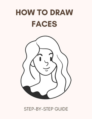 How To Draw Faces: From Scratch Easy Step-By-Step Guide For Beginners