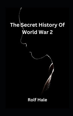 The Secret History Of World War 2