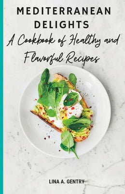 Mediterranean Delights: A Cookbook of Healthy and Flavorful Recipes