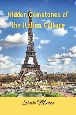 Hidden Gemstones of the Italian Culture: How to Eat, Dress, and Act Like a Local