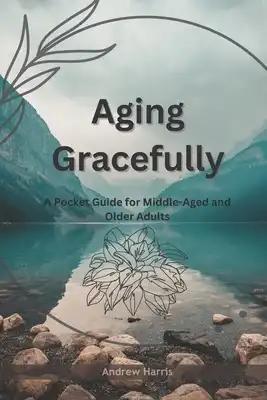 Aging Gracefully: A Pocket Guide for Middle-Aged and Older Adults