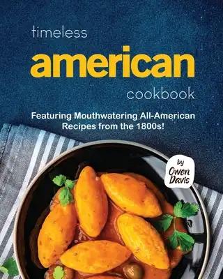 Timeless American Cookbook: Featuring Mouthwatering All-American Recipes from the 1800s!