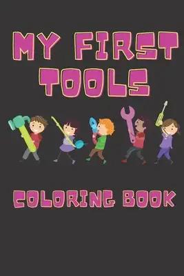 My First Tools Coloring Book: Perfect for kids and man-babies