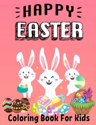 Happy Easter Coloring Book For Kids: Funny & Cute Large Print Holiday Colouring Patterns with Big Easy & Simple Drawings Bunnies Eggs for Preschool To