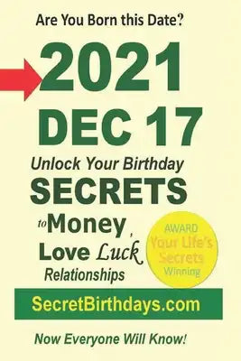 Born 2021 Dec 17? Your Birthday Secrets to Money, Love Relationships Luck: Fortune Telling Self-Help: Numerology, Horoscope, Astrology, Zodiac, Destin