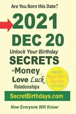 Born 2021 Dec 20? Your Birthday Secrets to Money, Love Relationships Luck: Fortune Telling Self-Help: Numerology, Horoscope, Astrology, Zodiac, Destin